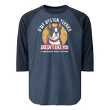 If My Boston Terrier Doesn't Like You I Probably Won't Either 3/4 Sleeve Raglan Shirt . Heather Denim Navy