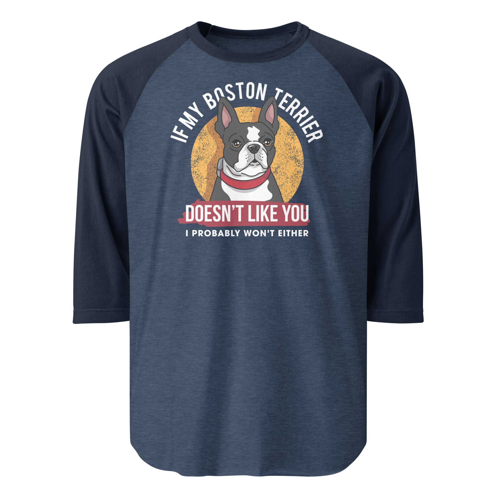 If My Boston Terrier Doesn't Like You I Probably Won't Either 3/4 Sleeve Raglan Shirt . Heather Denim Navy