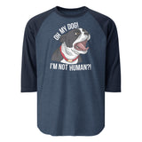 Oh My Dog I'm Not Human 3/4 Sleeve Raglan Shirt . Heather Denim Navy