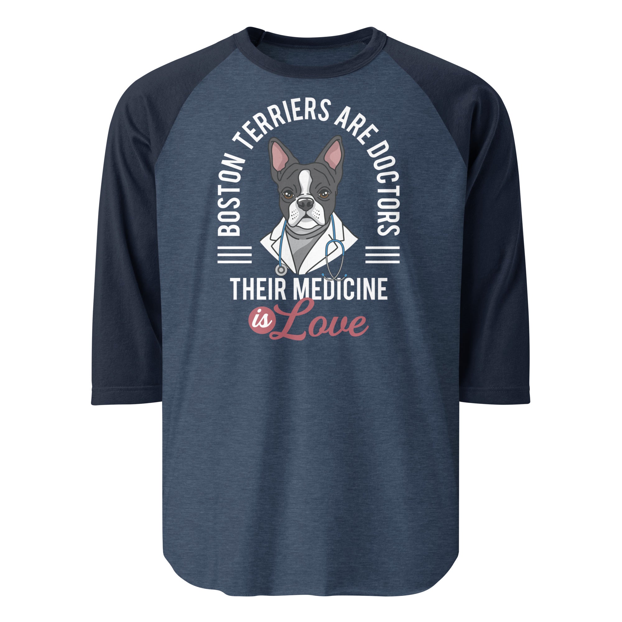 Boston Terriers Are Doctors Their Medicine Is Love 3/4 Sleeve Raglan Shirt . Heather Denim Navy