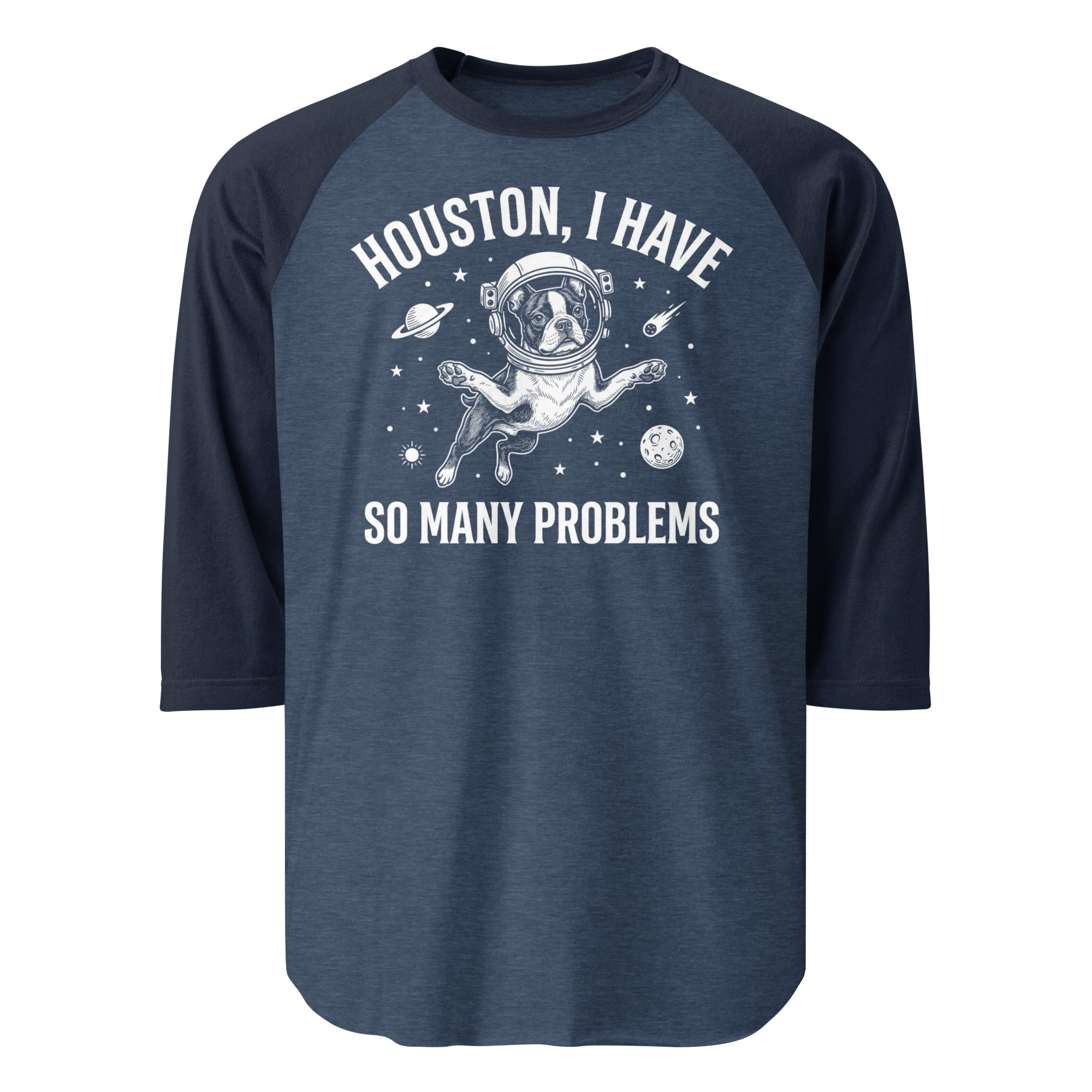 Houston, I Have So Many Problems - Funny Boston Terrier Astronaut 3/4 Sleeve Raglan Shirt . Heather Denim Navy