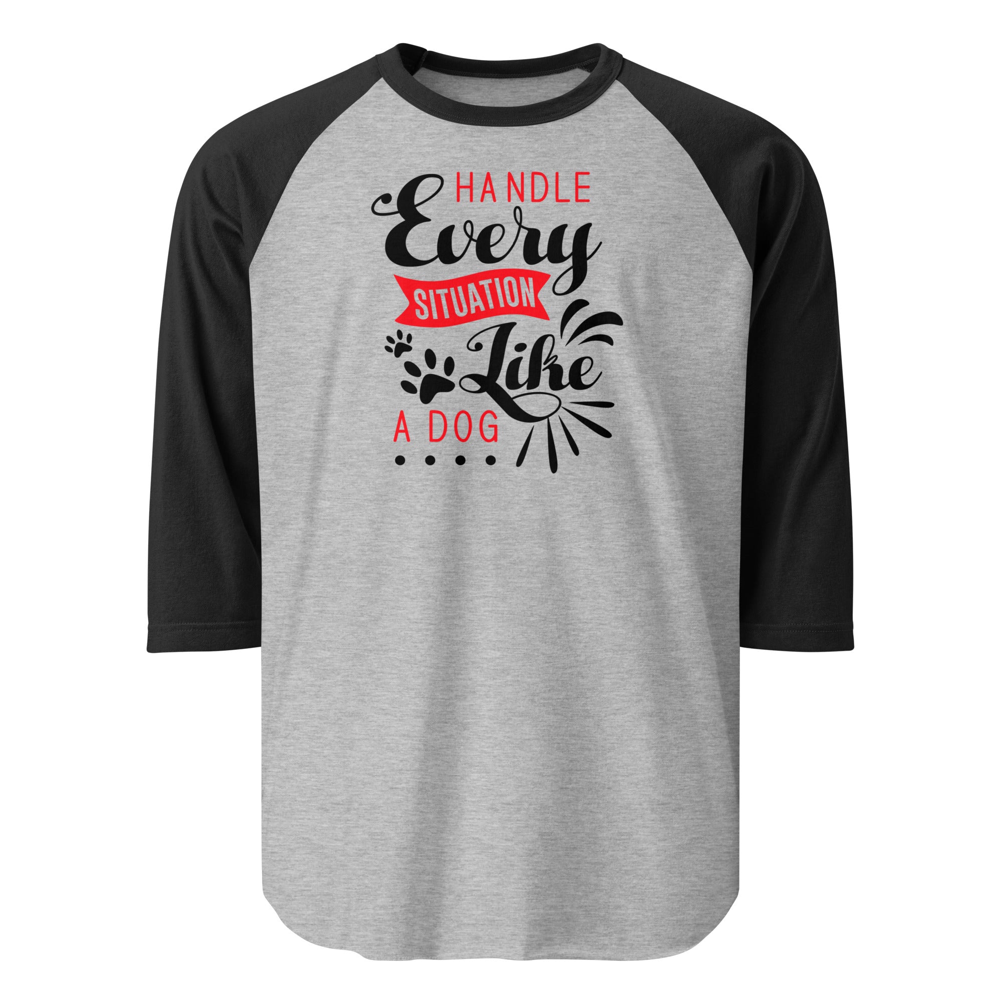 Handle Every Situation Like A Dog 3/4 Sleeve Raglan Shirt . Heather Grey Black