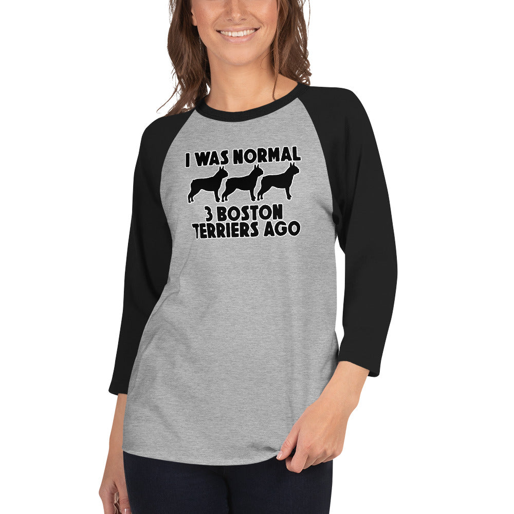 I Was Normal 3 Boston Terriers Ago 3/4 Sleeve Raglan Shirt .