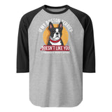 If My Boston Terrier Doesn't Like You I Probably Won't Either 3/4 Sleeve Raglan Shirt . Heather Grey Black