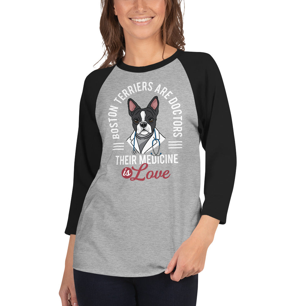 Boston Terriers Are Doctors Their Medicine Is Love 3/4 Sleeve Raglan Shirt .