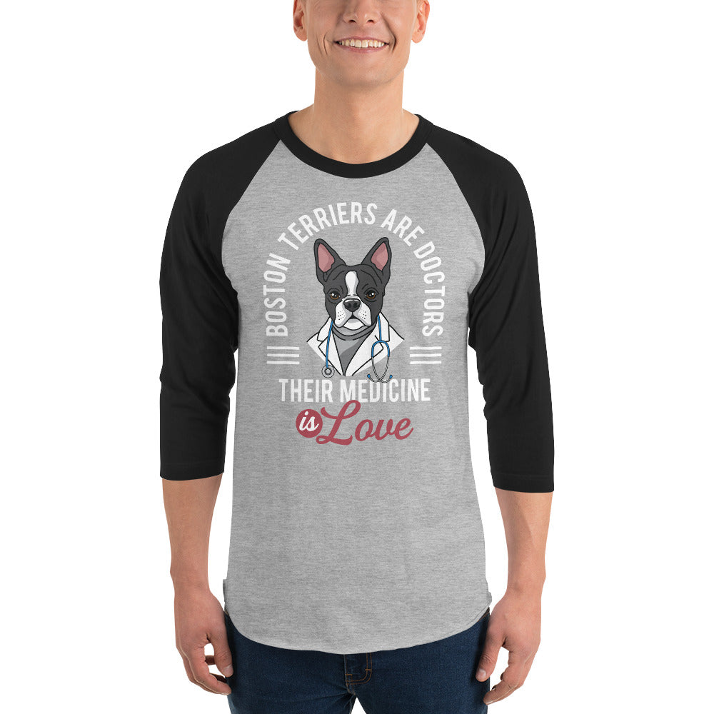 Boston Terriers Are Doctors Their Medicine Is Love 3/4 Sleeve Raglan Shirt .