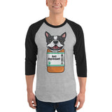 Anti Depressant Boston Terrier Dog 3/4 Sleeve Raglan Shirt .