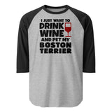 I Just Want To Drink Wine And Pet My Boston Terrier 3/4 Sleeve Raglan Shirt . Heather Grey Black
