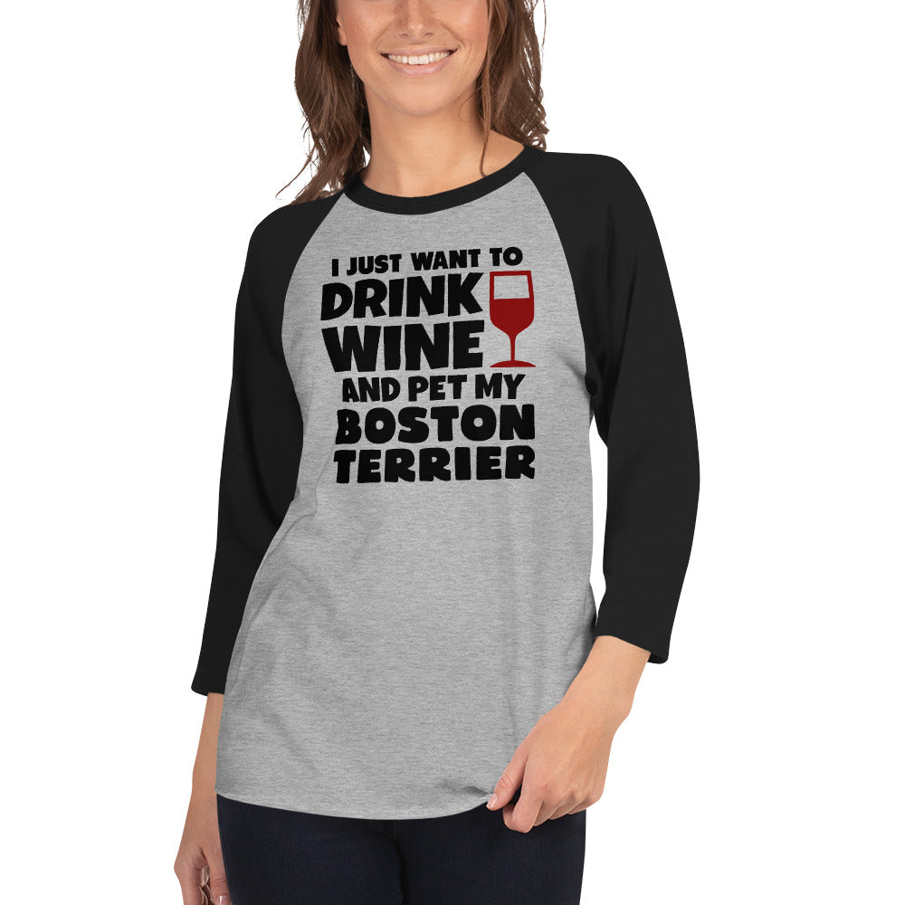 I Just Want To Drink Wine And Pet My Boston Terrier 3/4 Sleeve Raglan Shirt .