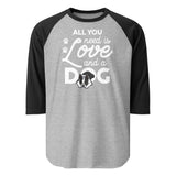 All You Need Is Love And A Dog 3/4 Sleeve Raglan Shirt . Heather Grey Black
