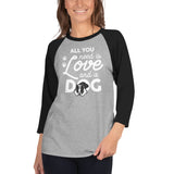 All You Need Is Love And A Dog 3/4 Sleeve Raglan Shirt .