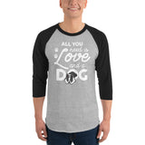 All You Need Is Love And A Dog 3/4 Sleeve Raglan Shirt .