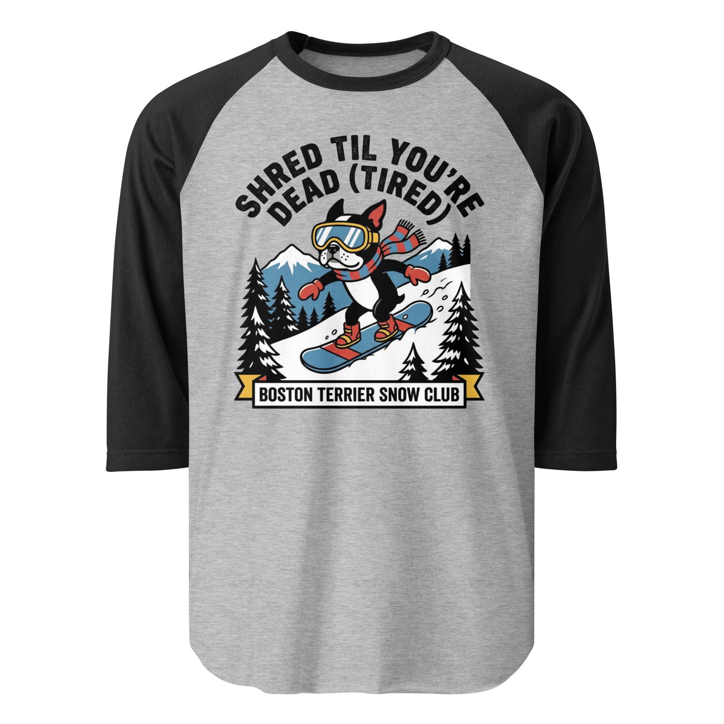 Shred Til You're Dead (Tired) Boston Terrier Snow Club 3/4 Sleeve Raglan Shirt . Heather Grey Black