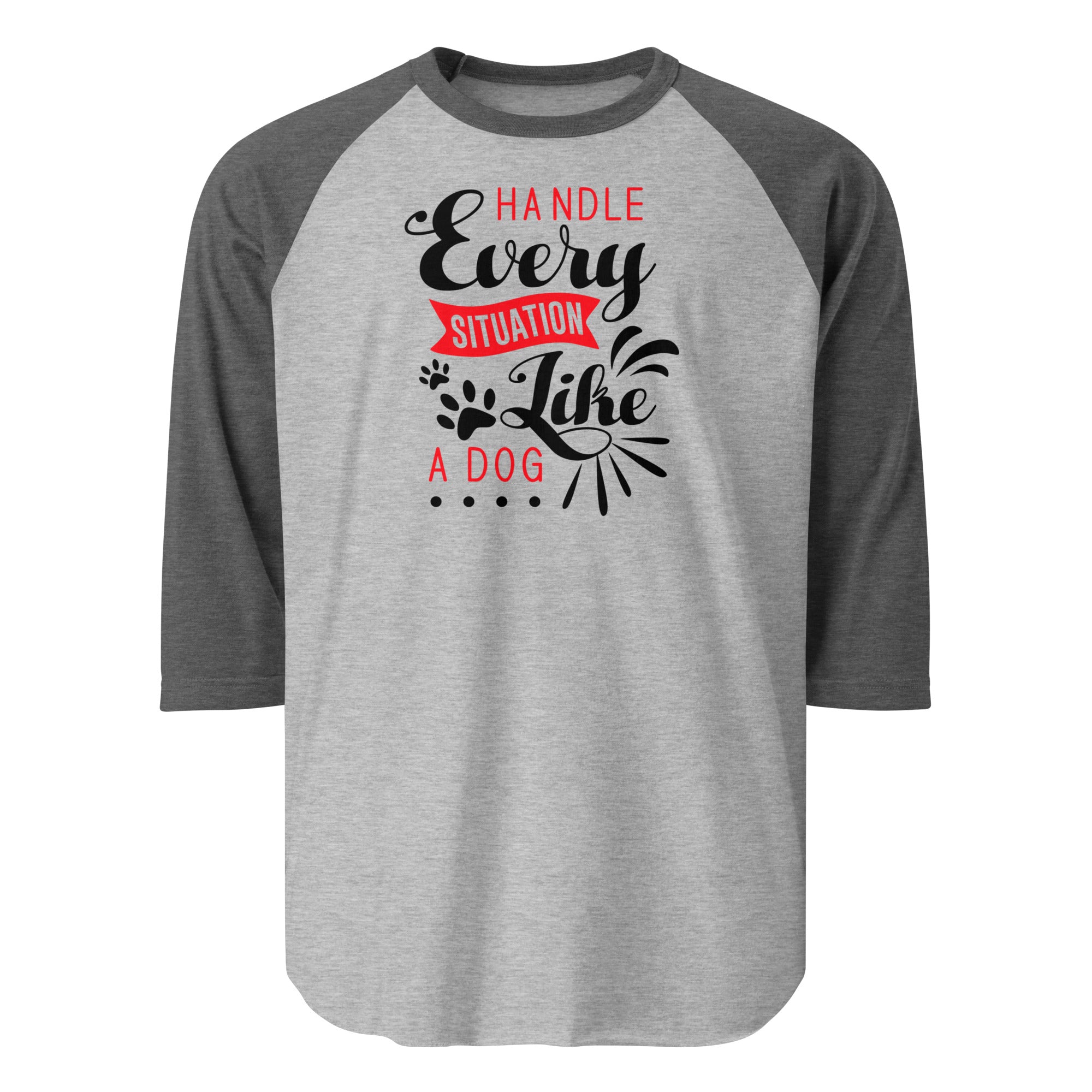 Handle Every Situation Like A Dog 3/4 Sleeve Raglan Shirt . Heather Grey Heather Charcoal