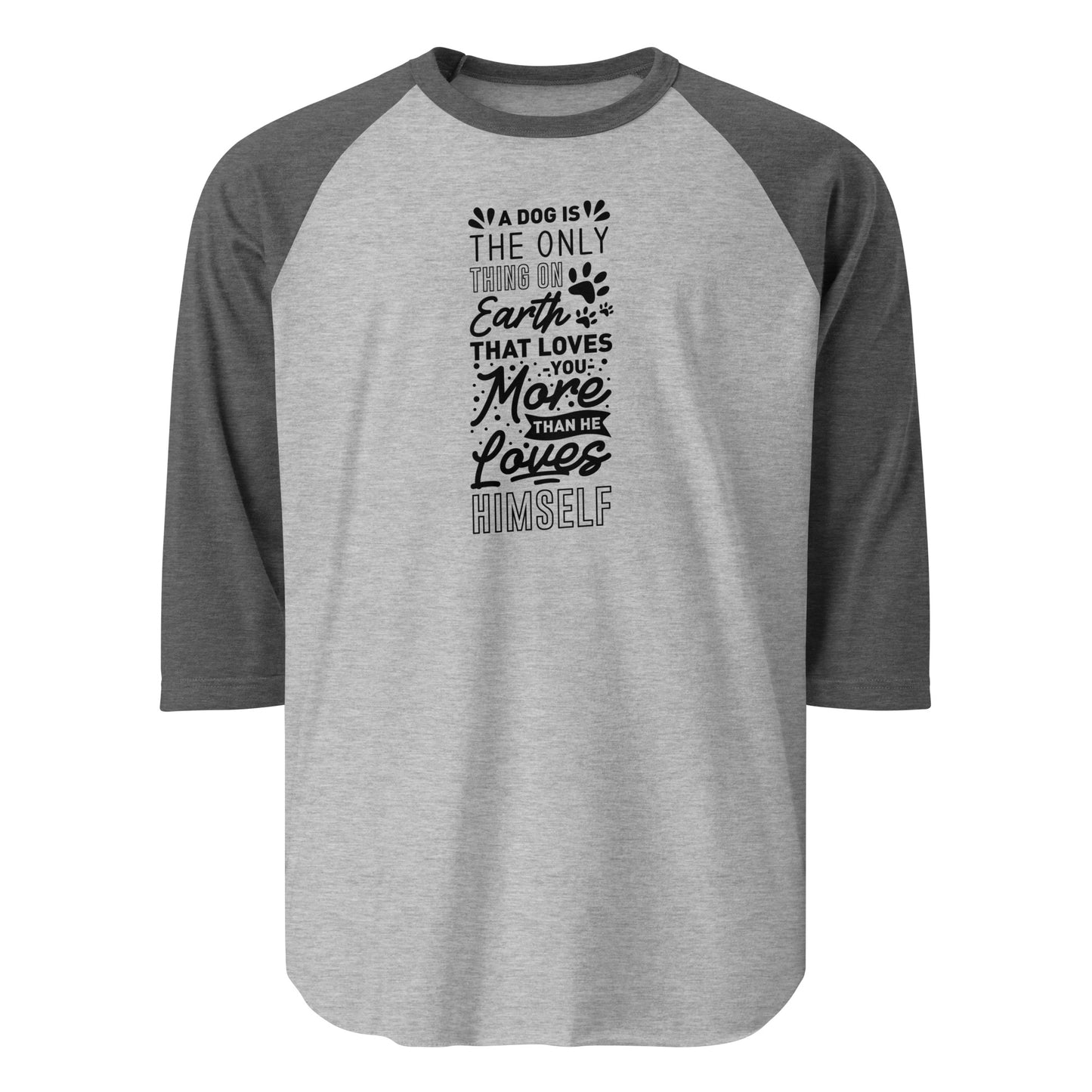A Dog Is The Only Thing On Earth That Loves You More Than He Loves Himself 3/4 Sleeve Raglan Shirt . Heather Grey Heather Charcoal