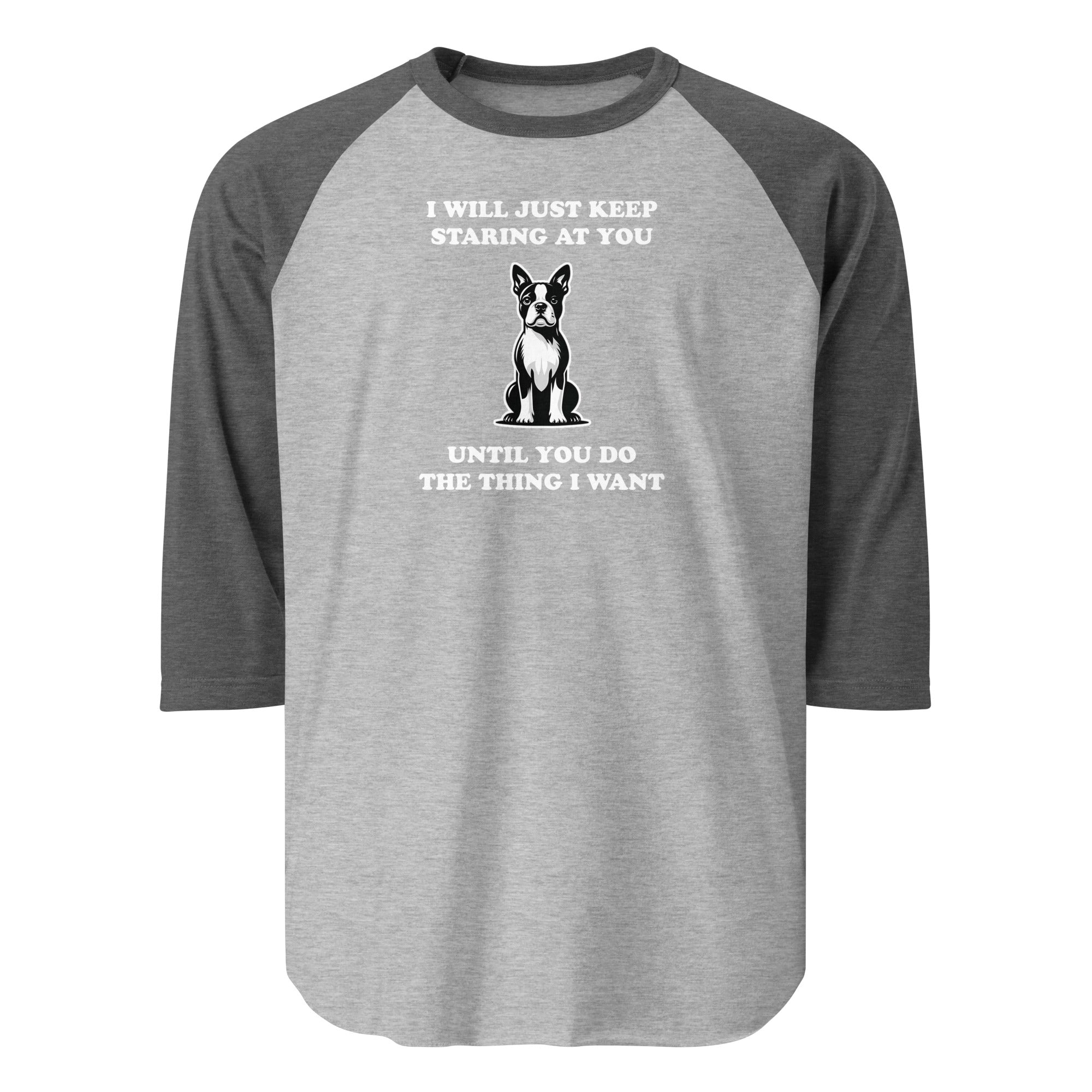I Will Just Keep Staring At You Until You Do The Thing I Want 3/4 Sleeve Raglan Shirt . Heather Grey Heather Charcoal