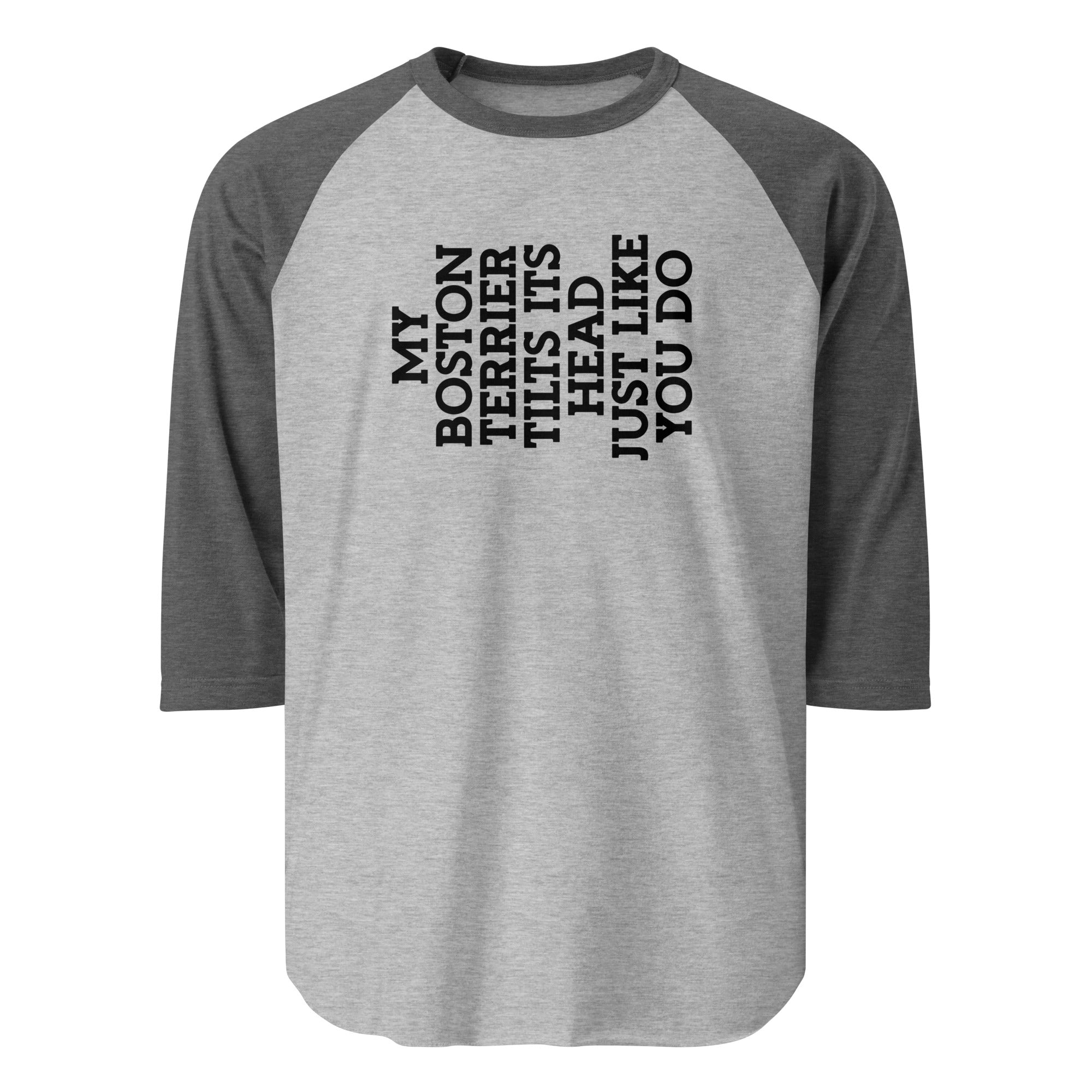My Boston Terrier Tilts It's Head Just Like You Do 3/4 Sleeve Raglan Shirt . Heather Grey Heather Charcoal