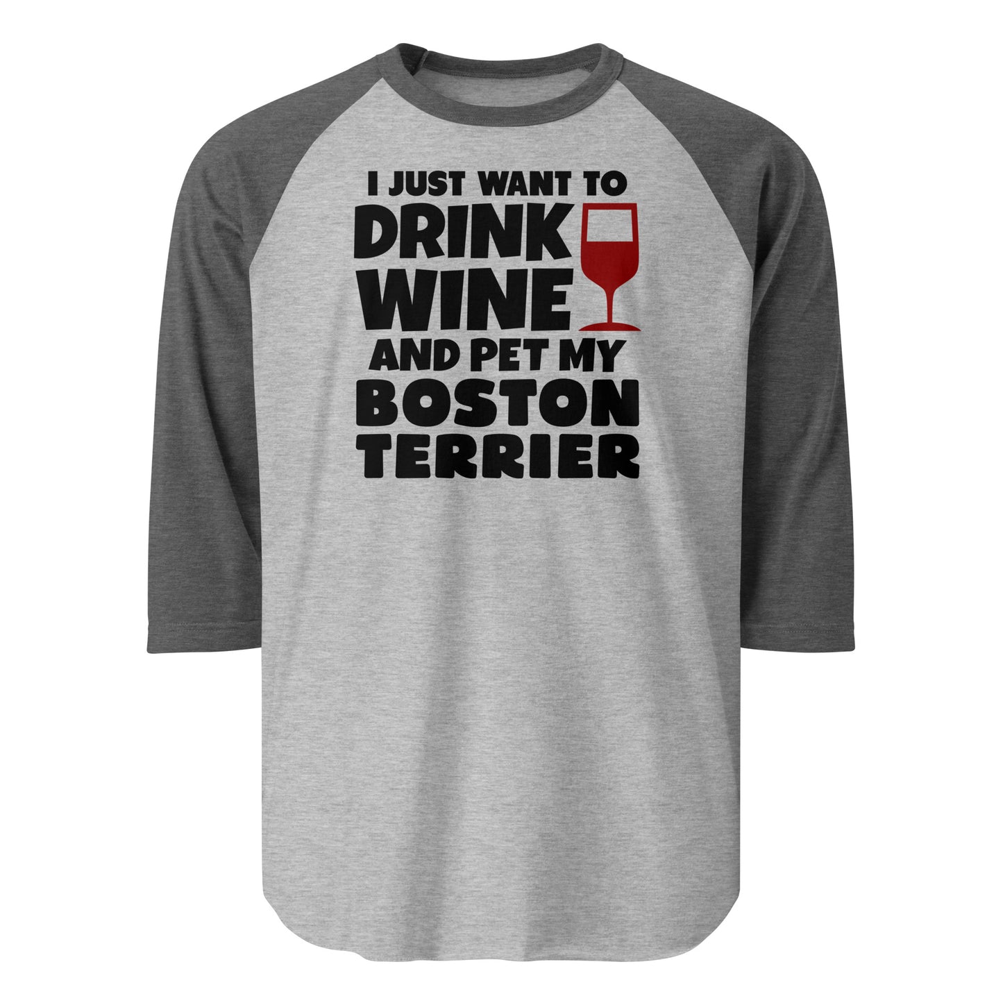 I Just Want To Drink Wine And Pet My Boston Terrier 3/4 Sleeve Raglan Shirt . Heather Grey Heather Charcoal