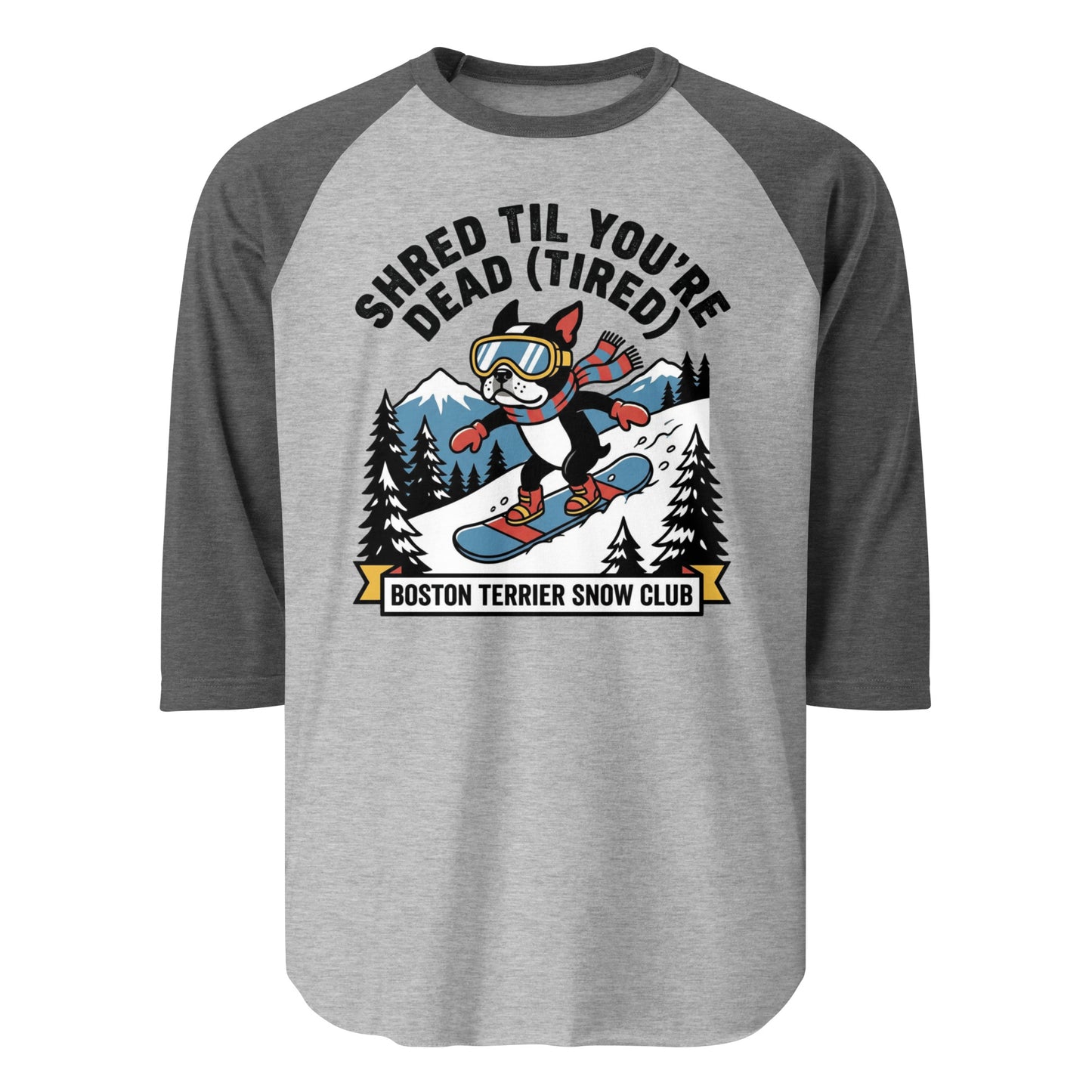 Shred Til You're Dead (Tired) Boston Terrier Snow Club 3/4 Sleeve Raglan Shirt . Heather Grey Heather Charcoal