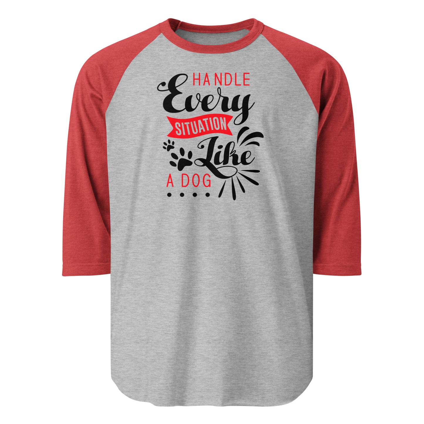 Handle Every Situation Like A Dog 3/4 Sleeve Raglan Shirt . Heather Grey Heather Red