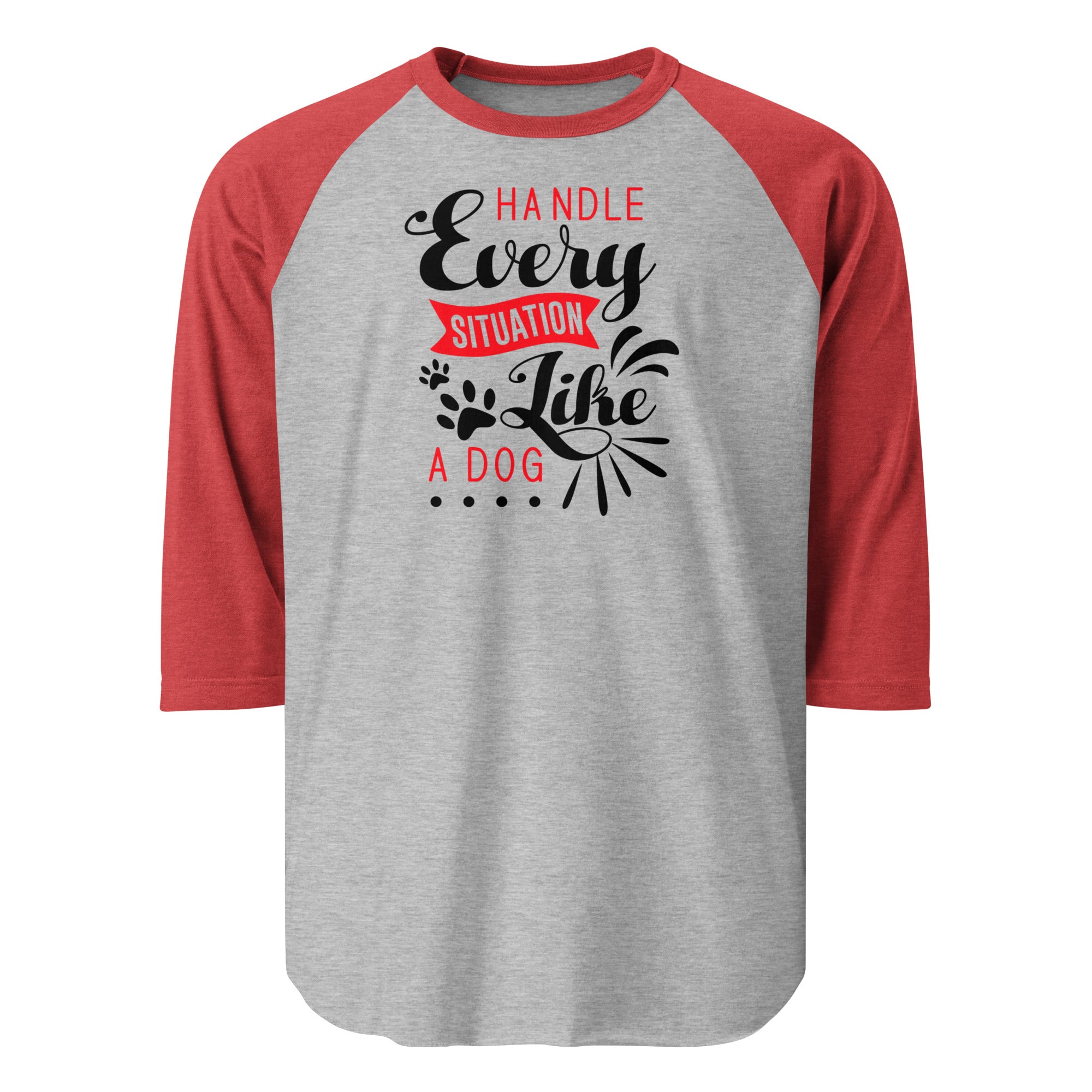 Handle Every Situation Like A Dog 3/4 Sleeve Raglan Shirt . Heather Grey Heather Red