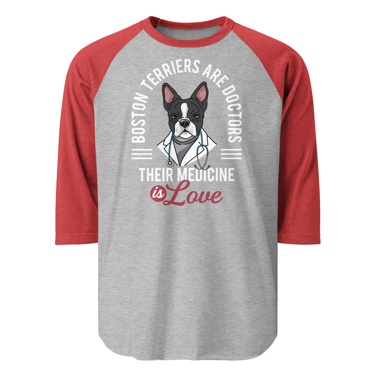 Boston Terriers Are Doctors Their Medicine Is Love 3/4 Sleeve Raglan Shirt . Heather Grey Heather Red