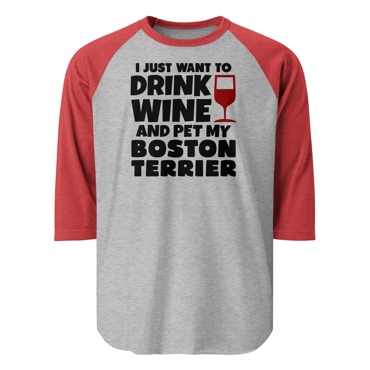 I Just Want To Drink Wine And Pet My Boston Terrier 3/4 Sleeve Raglan Shirt . Heather Grey Heather Red