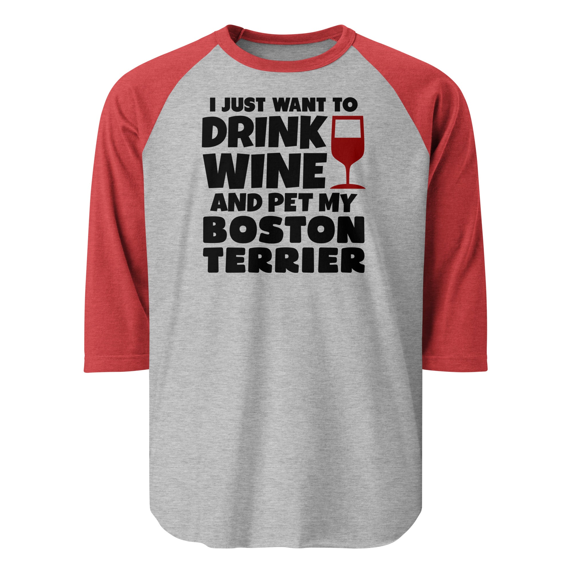 I Just Want To Drink Wine And Pet My Boston Terrier 3/4 Sleeve Raglan Shirt . Heather Grey Heather Red