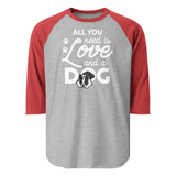 All You Need Is Love And A Dog 3/4 Sleeve Raglan Shirt . Heather Grey Heather Red