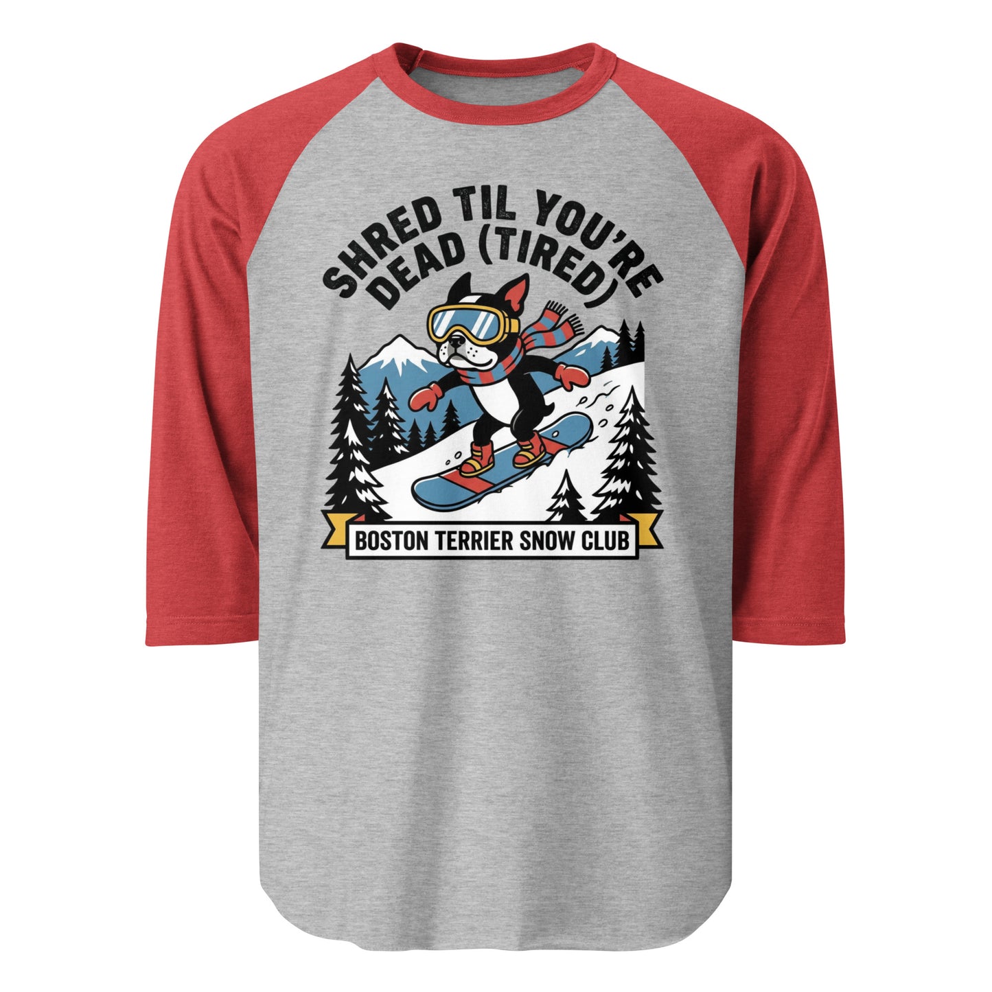 Shred Til You're Dead (Tired) Boston Terrier Snow Club 3/4 Sleeve Raglan Shirt . Heather Grey Heather Red