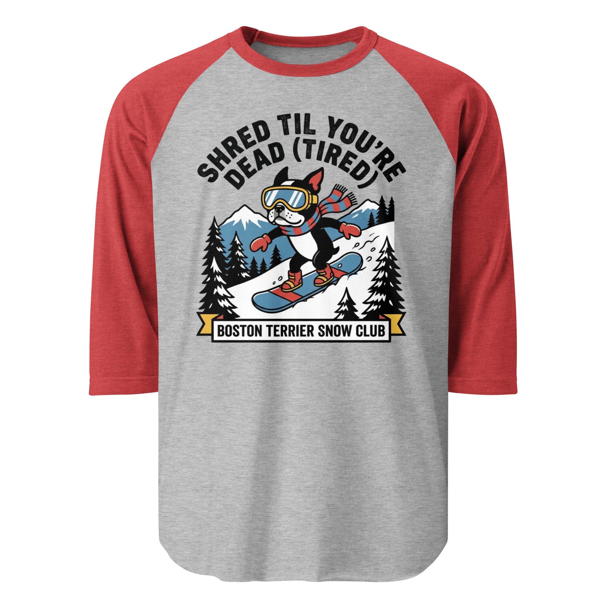 Shred Til You're Dead (Tired) Boston Terrier Snow Club 3/4 Sleeve Raglan Shirt . Heather Grey Heather Red