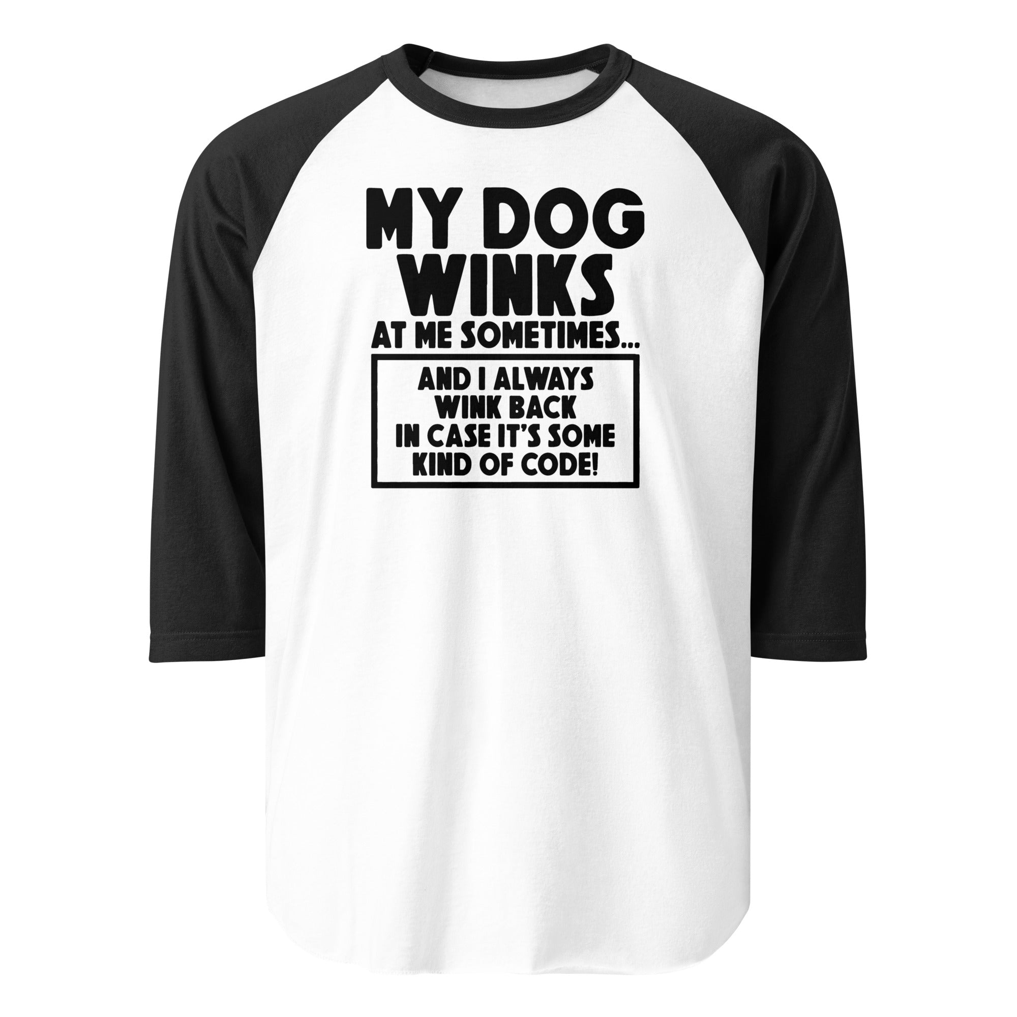 My Dog Winks At Me Sometimes And I Always Wink Back 3/4 Sleeve Raglan Shirt . White Black