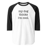 My Dog Thinks I'm Cool 3/4 Sleeve Raglan Shirt . White Black