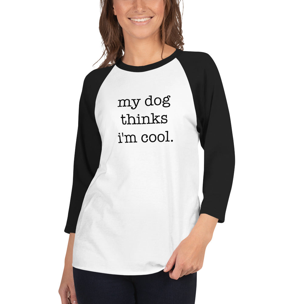 My Dog Thinks I'm Cool 3/4 Sleeve Raglan Shirt .