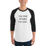 My Dog Thinks I'm Cool 3/4 Sleeve Raglan Shirt .
