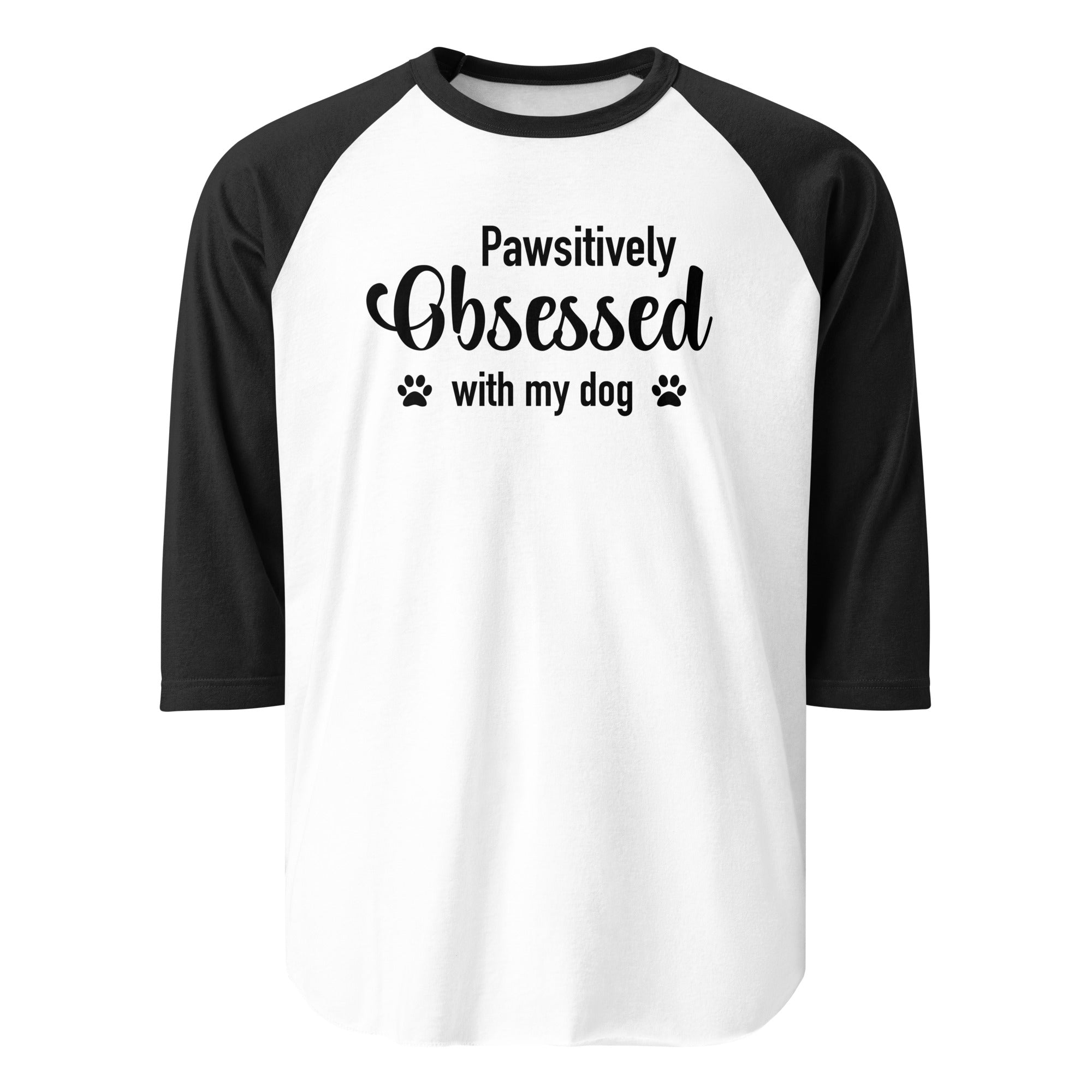 Pawsitively Obsessed With My Dog 3/4 Sleeve Raglan Shirt . White Black