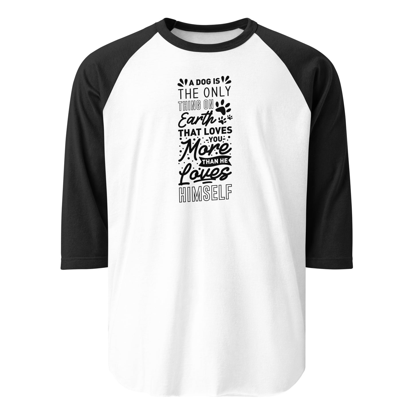 A Dog Is The Only Thing On Earth That Loves You More Than He Loves Himself 3/4 Sleeve Raglan Shirt . White Black