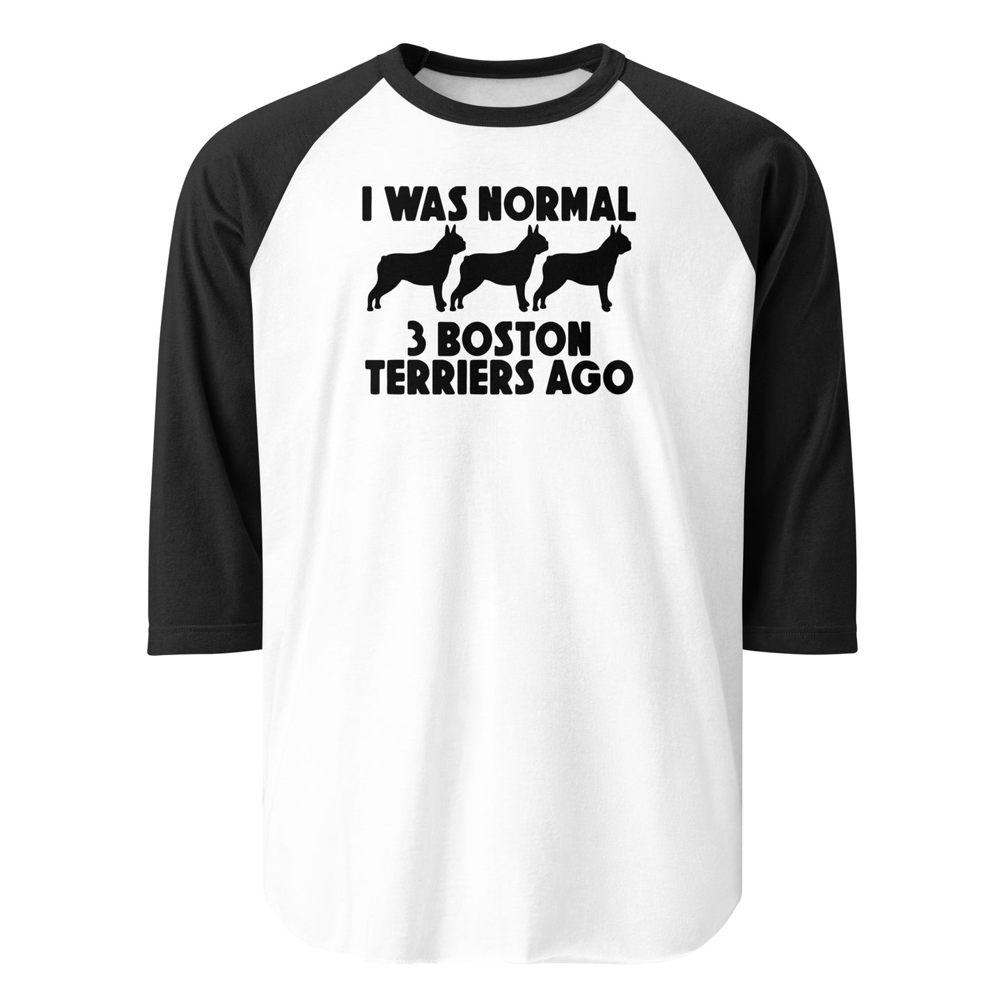 I Was Normal 3 Boston Terriers Ago 3/4 Sleeve Raglan Shirt . White Black
