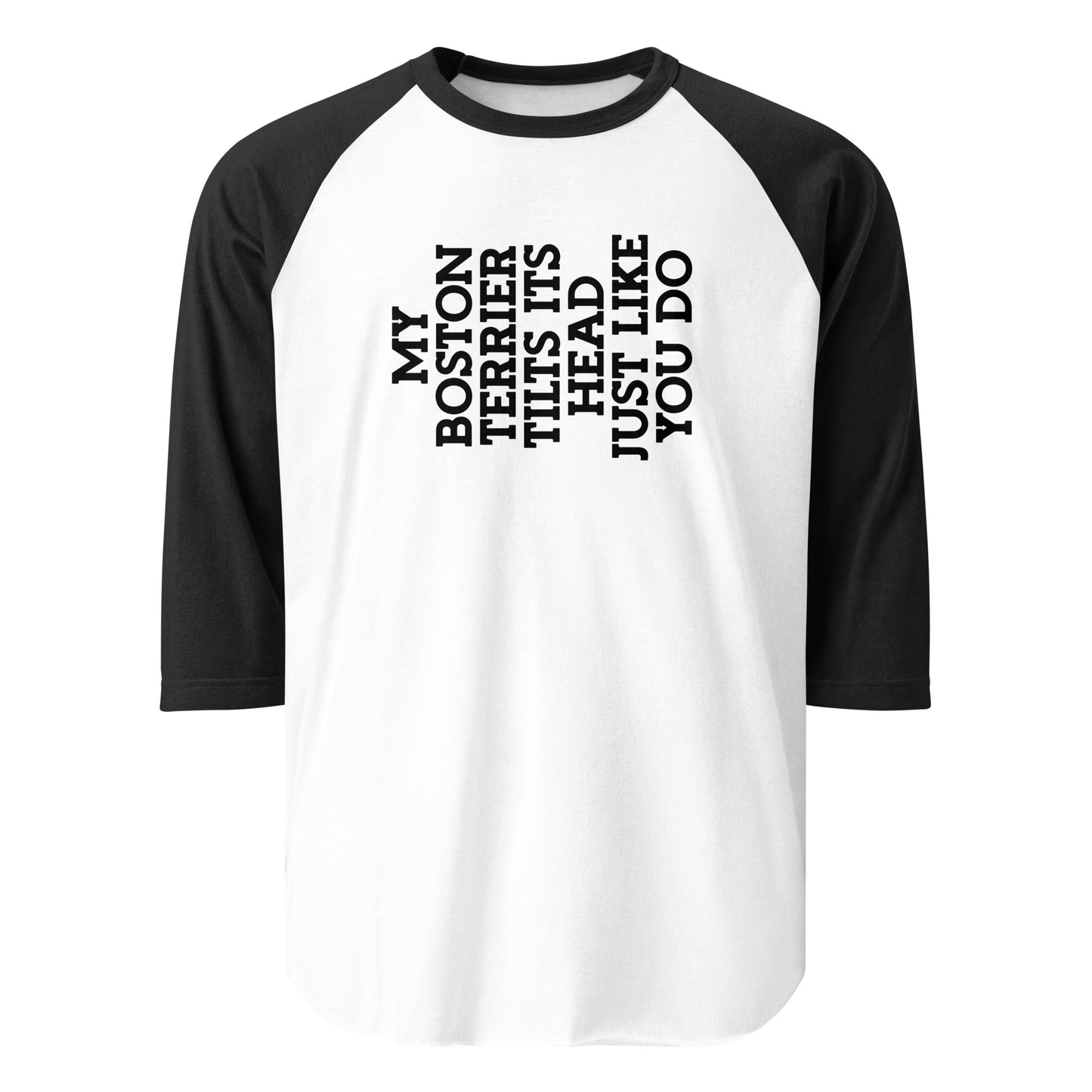 My Boston Terrier Tilts It's Head Just Like You Do 3/4 Sleeve Raglan Shirt . White Black