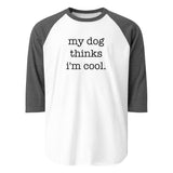My Dog Thinks I'm Cool 3/4 Sleeve Raglan Shirt . White Heather Charcoal
