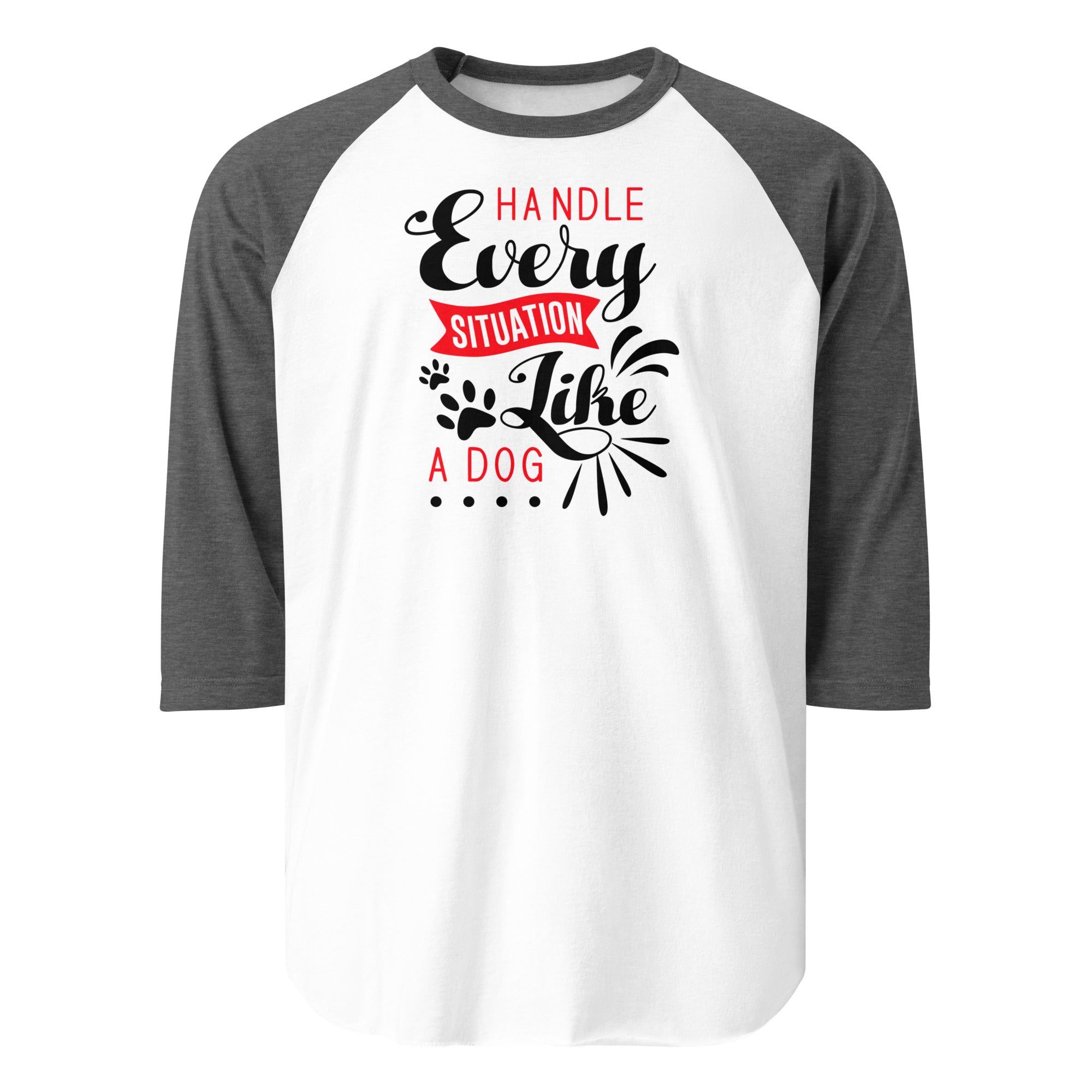 Handle Every Situation Like A Dog 3/4 Sleeve Raglan Shirt . White Heather Charcoal