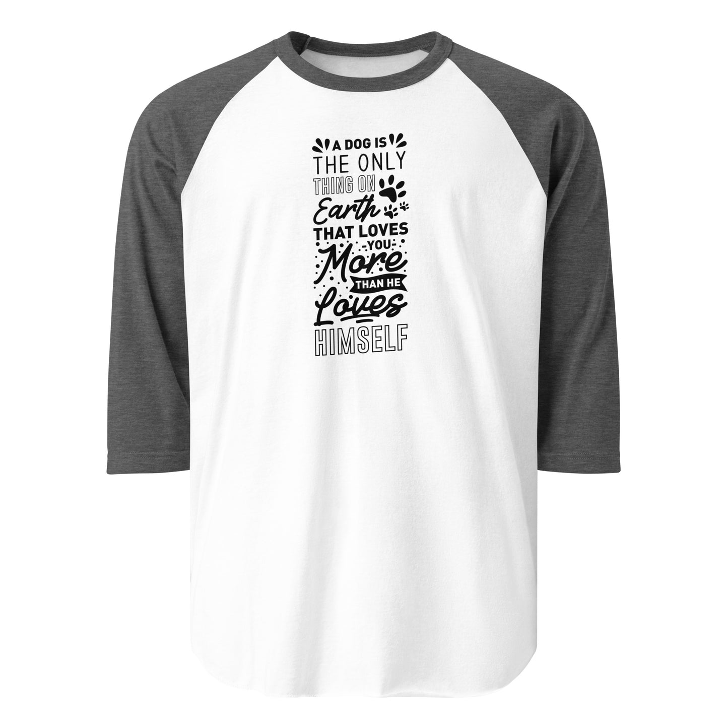 A Dog Is The Only Thing On Earth That Loves You More Than He Loves Himself 3/4 Sleeve Raglan Shirt . White Heather Charcoal