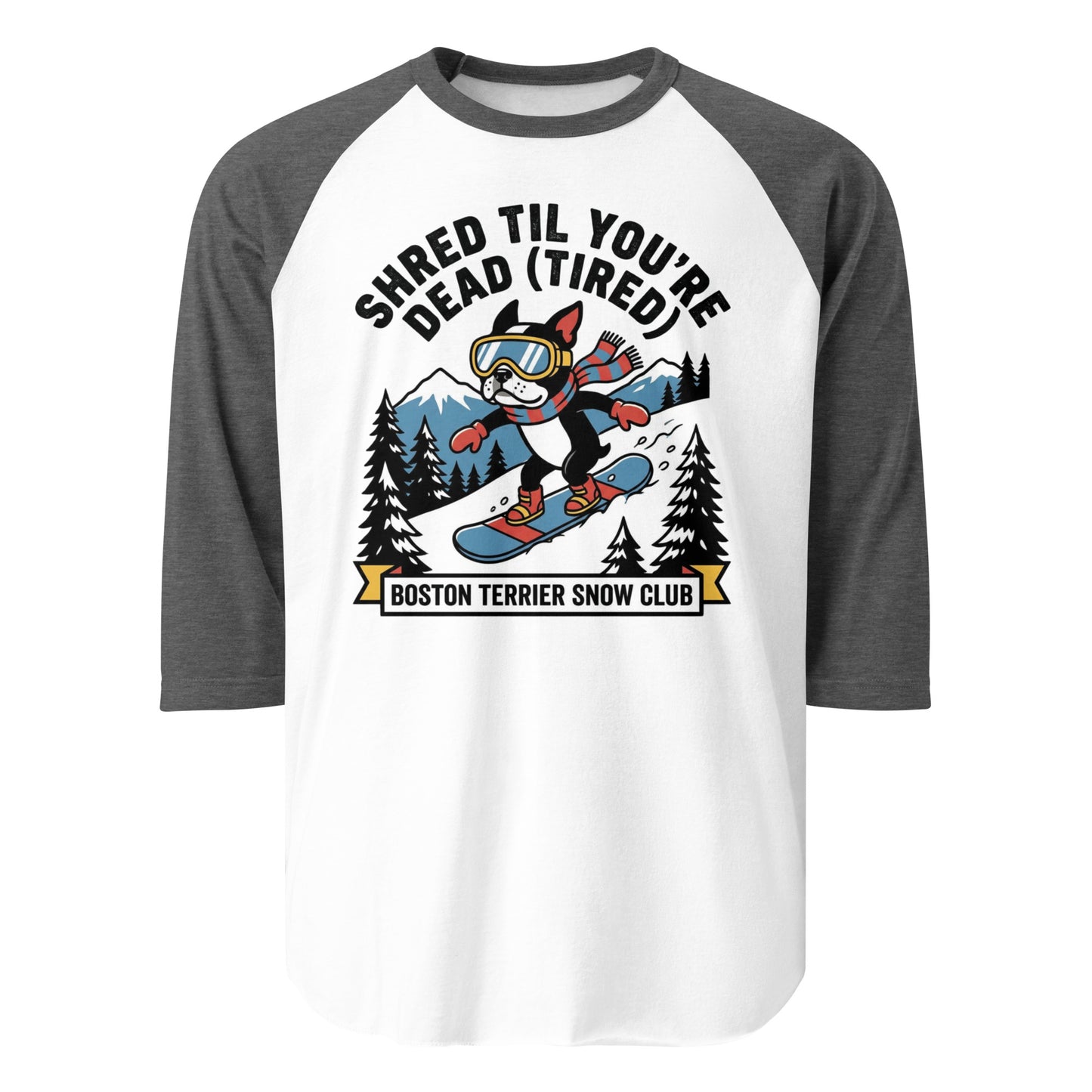Shred Til You're Dead (Tired) Boston Terrier Snow Club 3/4 Sleeve Raglan Shirt . White Heather Charcoal