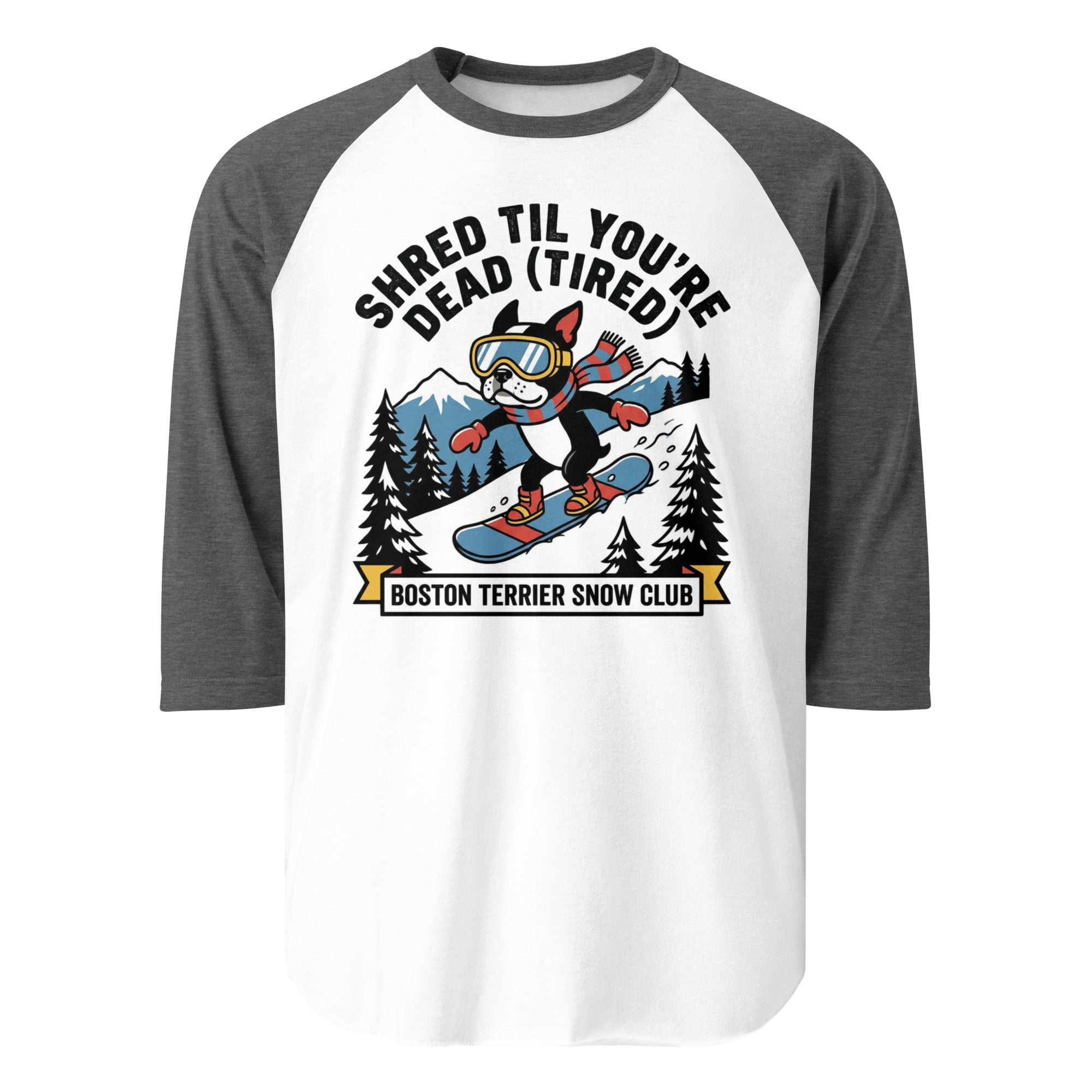 Shred Til You're Dead (Tired) Boston Terrier Snow Club 3/4 Sleeve Raglan Shirt . White Heather Charcoal