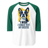 I Wish I Could Text My Bostie 3/4 Sleeve Raglan Shirt . White Kelly