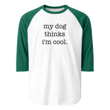 My Dog Thinks I'm Cool 3/4 Sleeve Raglan Shirt . White Kelly
