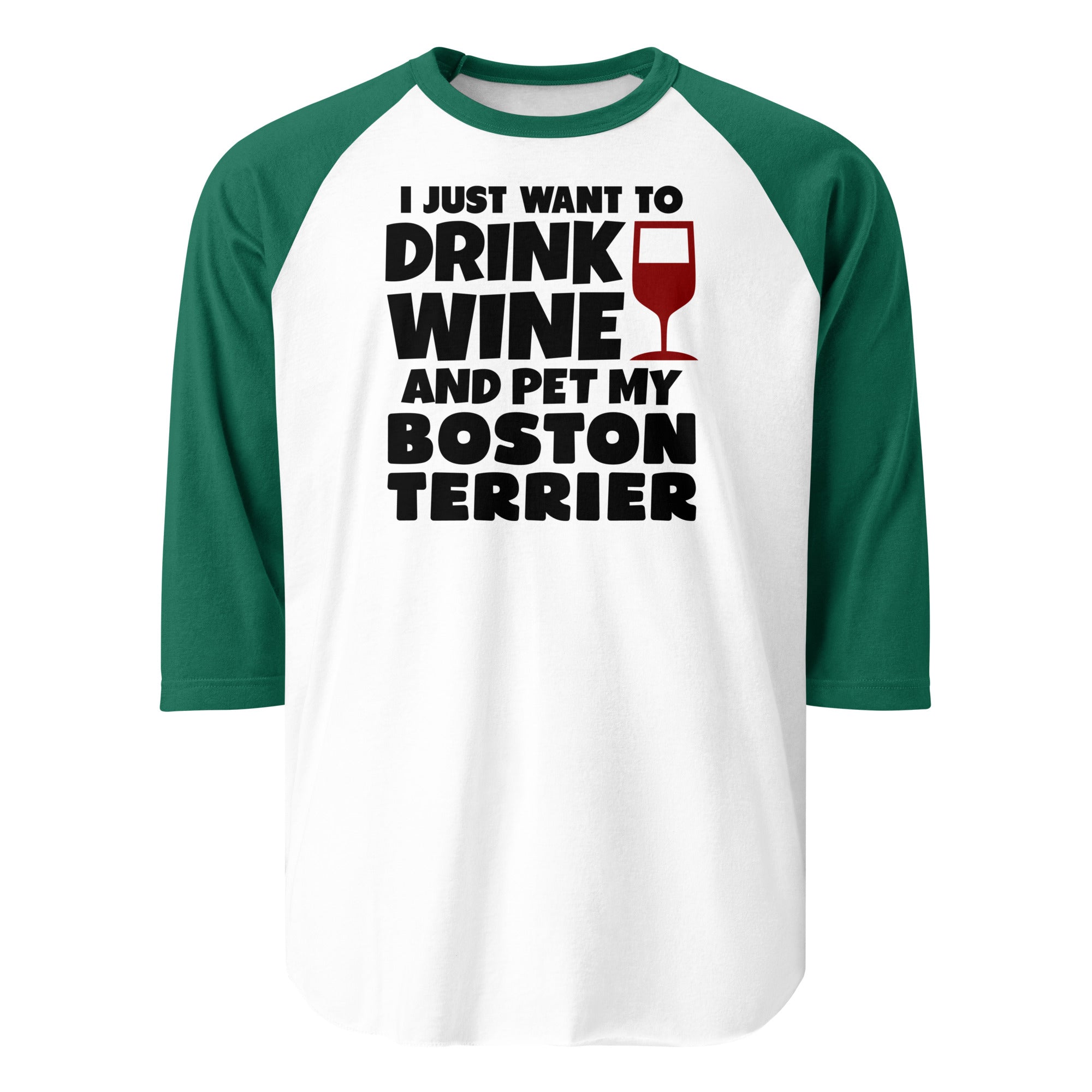 I Just Want To Drink Wine And Pet My Boston Terrier 3/4 Sleeve Raglan Shirt . White Kelly