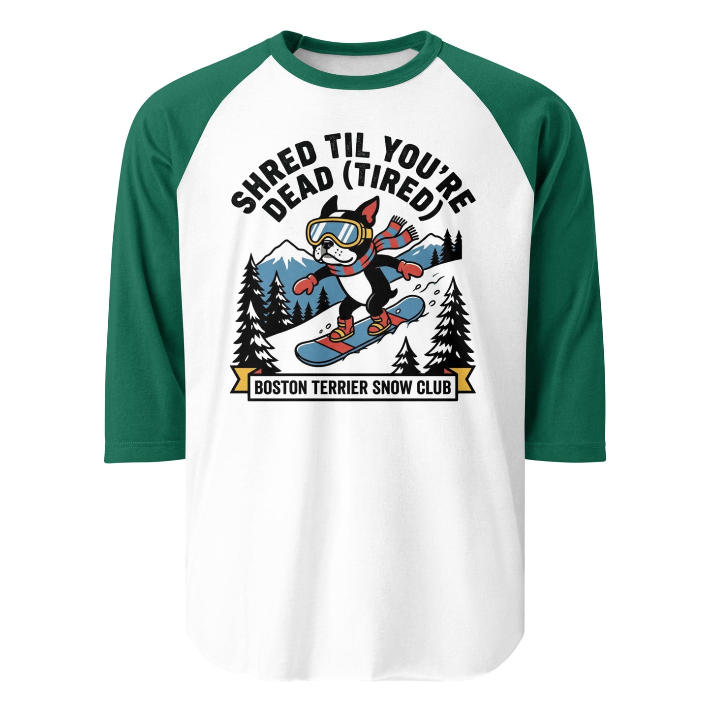 Shred Til You're Dead (Tired) Boston Terrier Snow Club 3/4 Sleeve Raglan Shirt . White Kelly