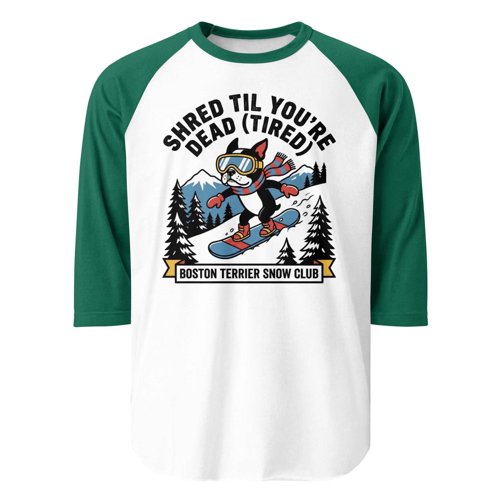 Shred Til You're Dead (Tired) Boston Terrier Snow Club 3/4 Sleeve Raglan Shirt . White Kelly