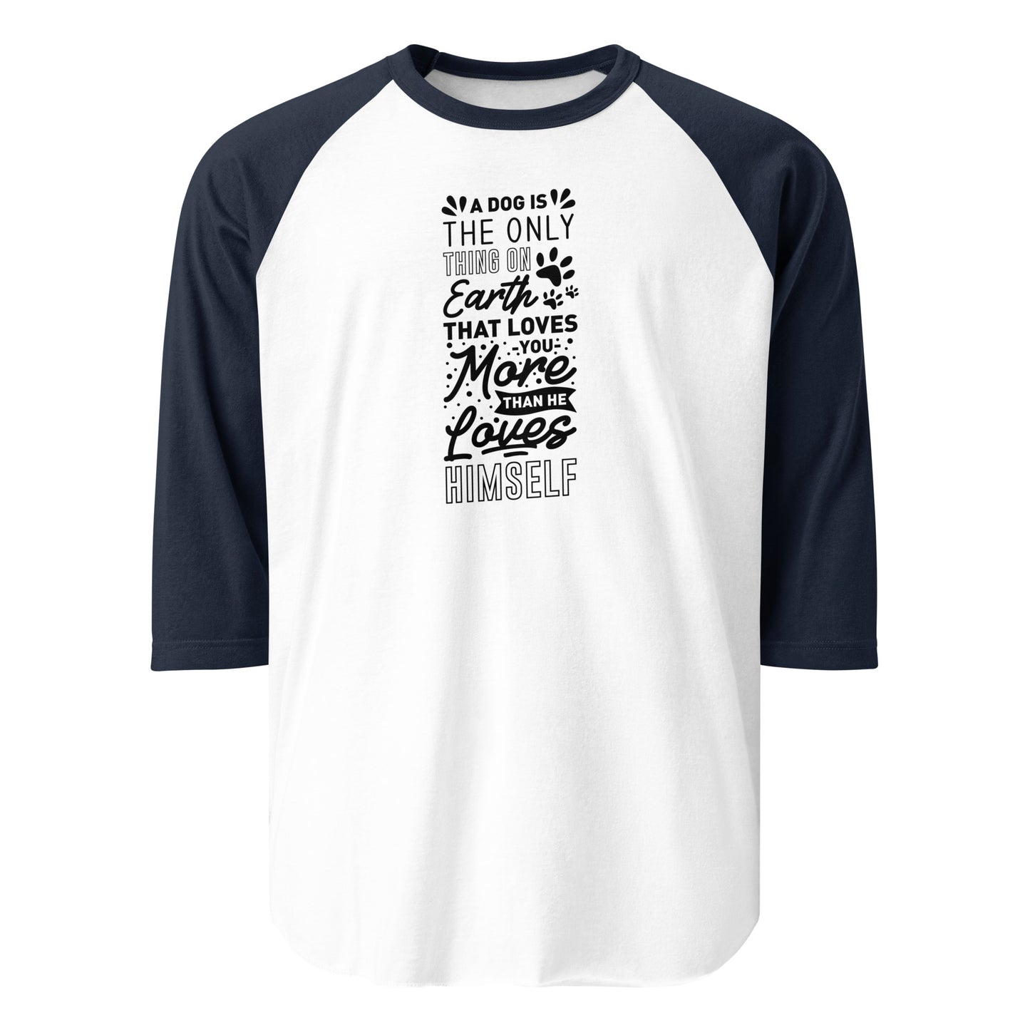 A Dog Is The Only Thing On Earth That Loves You More Than He Loves Himself 3/4 Sleeve Raglan Shirt . White Navy